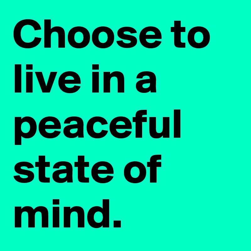 choose-to-live-in-a-peaceful-state-of-mind-post-by-myrrhiz-on-boldomatic