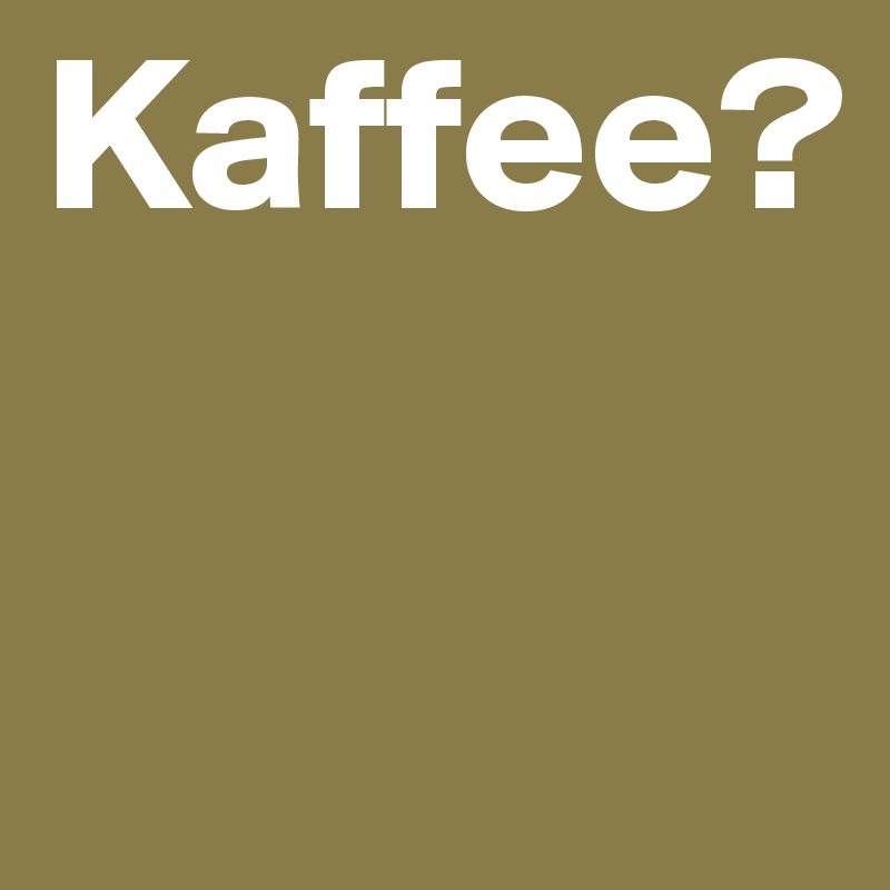 Kaffee?

