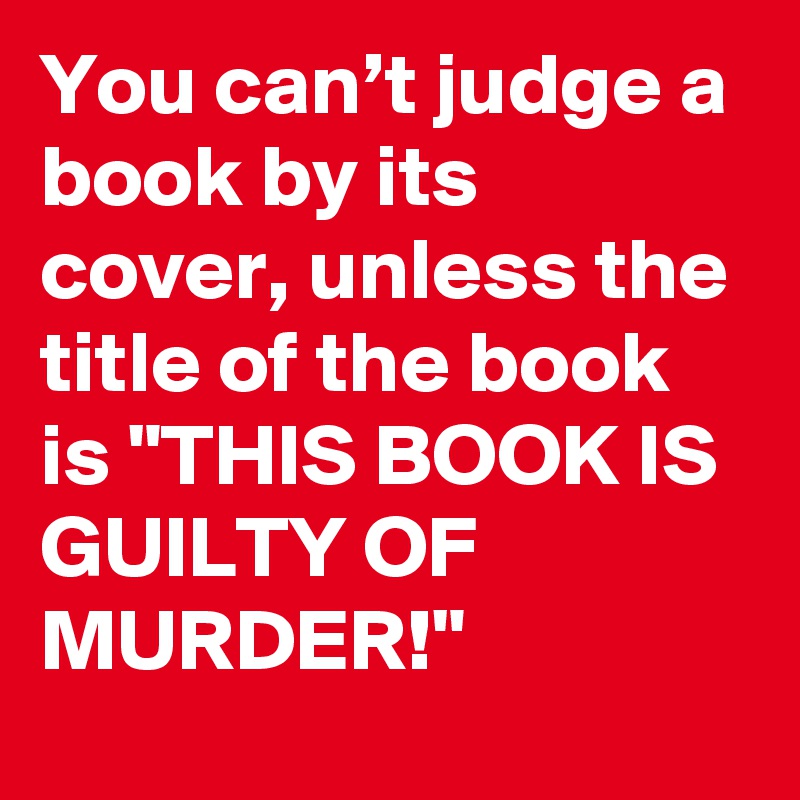 you-can-t-judge-a-book-by-its-cover-unless-the-title-of-the-book-is