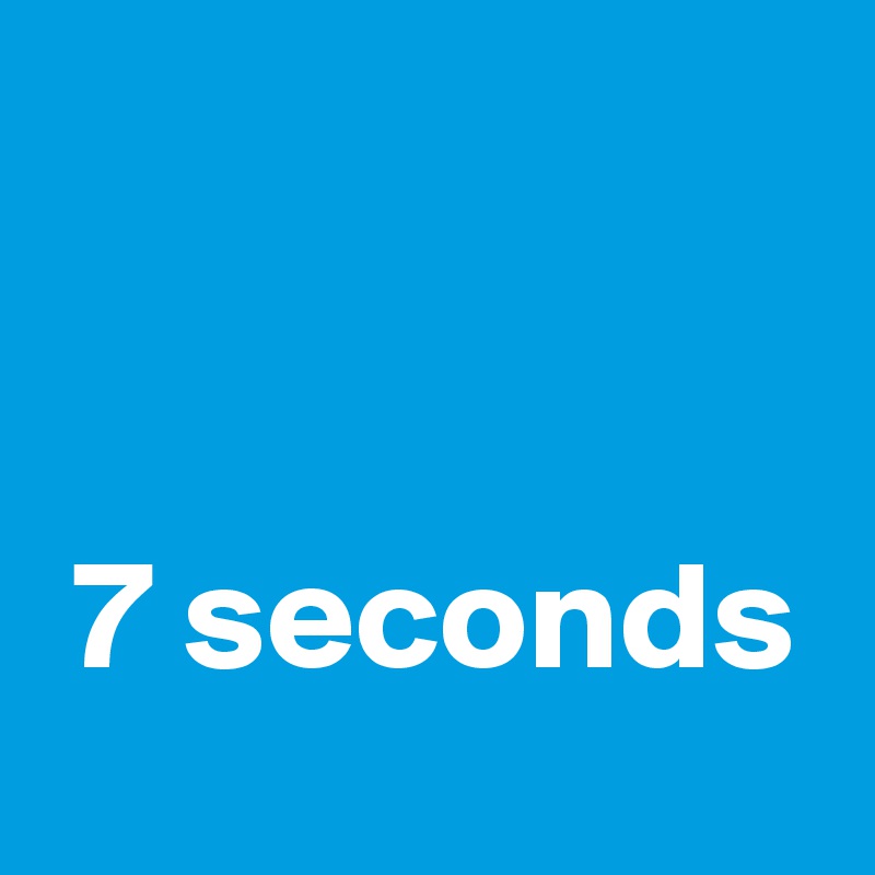 


 7 seconds