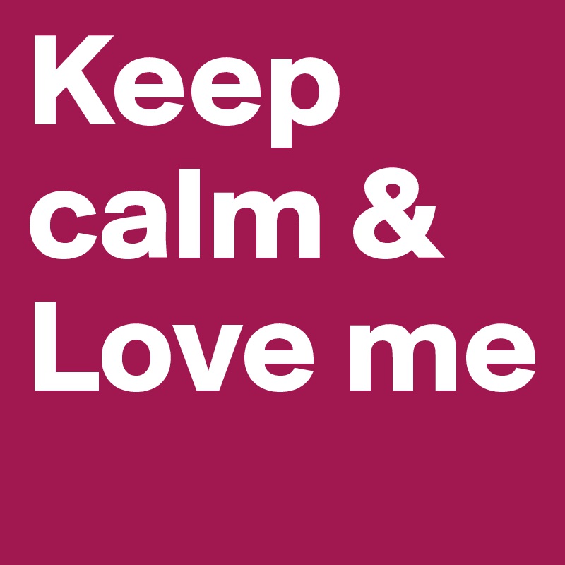 Keep calm & Love me