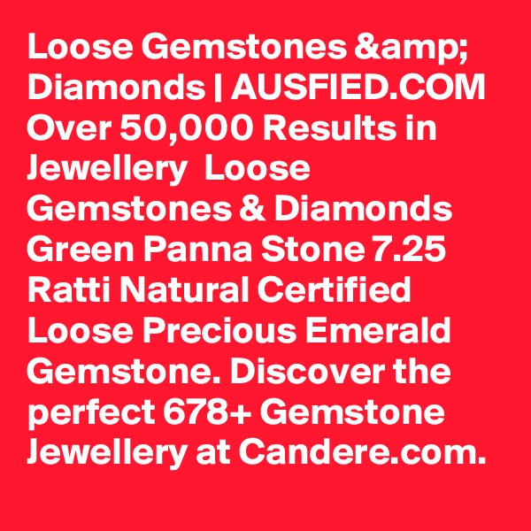 Loose Gemstones &amp; Diamonds | AUSFIED.COM Over 50,000 Results in Jewellery  Loose Gemstones & Diamonds  Green Panna Stone 7.25 Ratti Natural Certified Loose Precious Emerald Gemstone. Discover the perfect 678+ Gemstone Jewellery at Candere.com. 