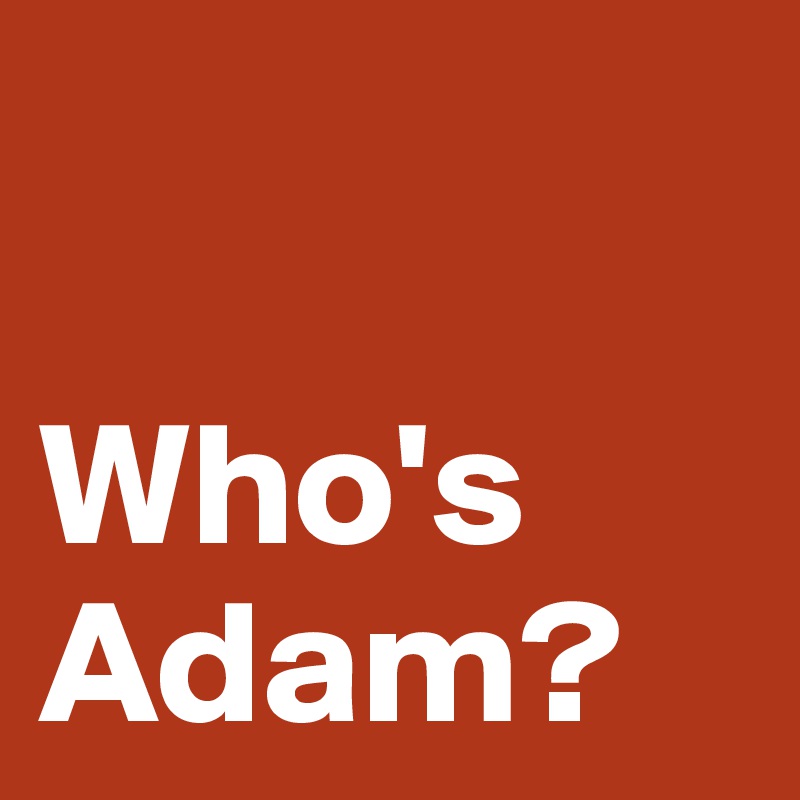 

Who's Adam?