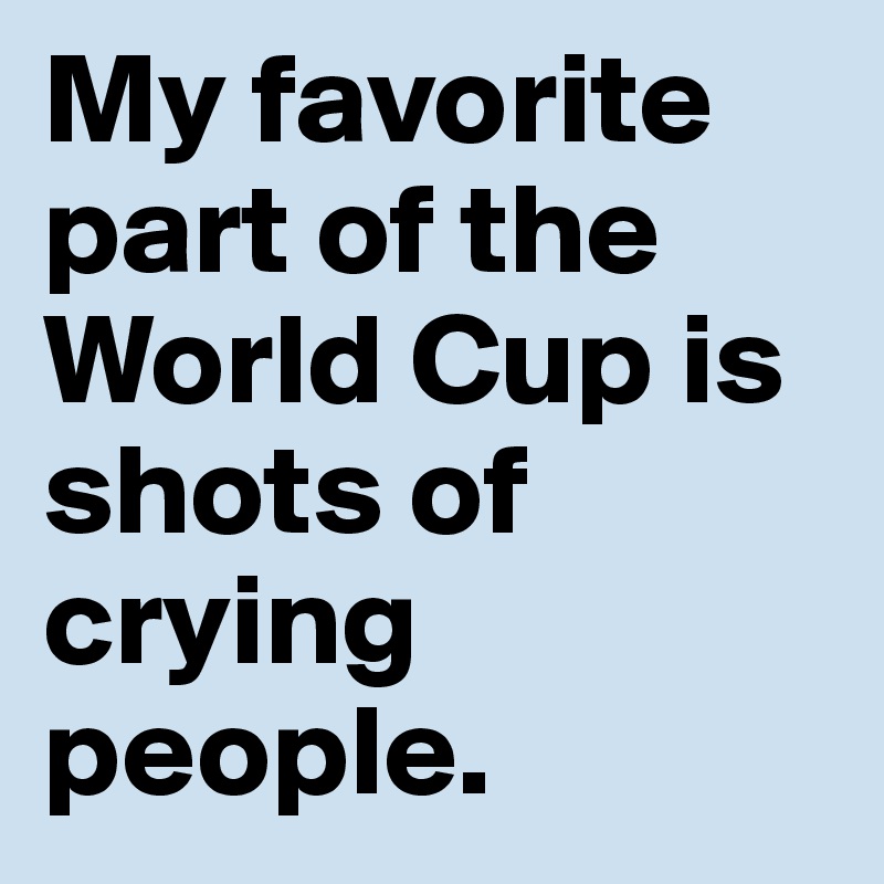 My favorite part of the World Cup is shots of crying people.