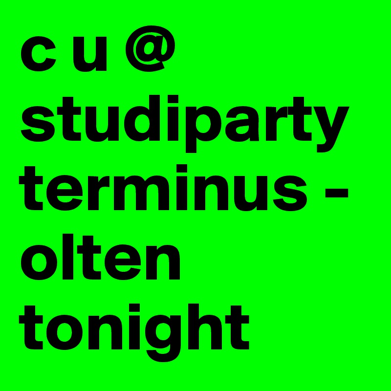 c u @
studiparty
terminus -olten
tonight