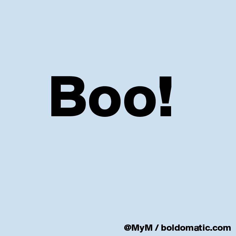
   Boo!