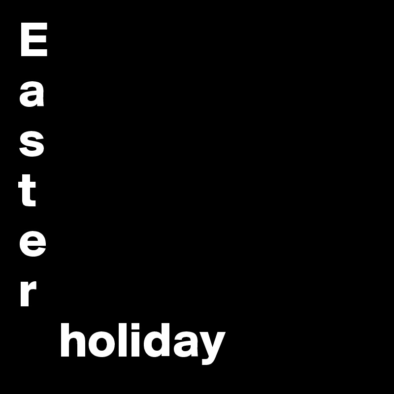 E
a
s
t
e
r
    holiday