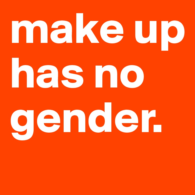 make up has no gender.