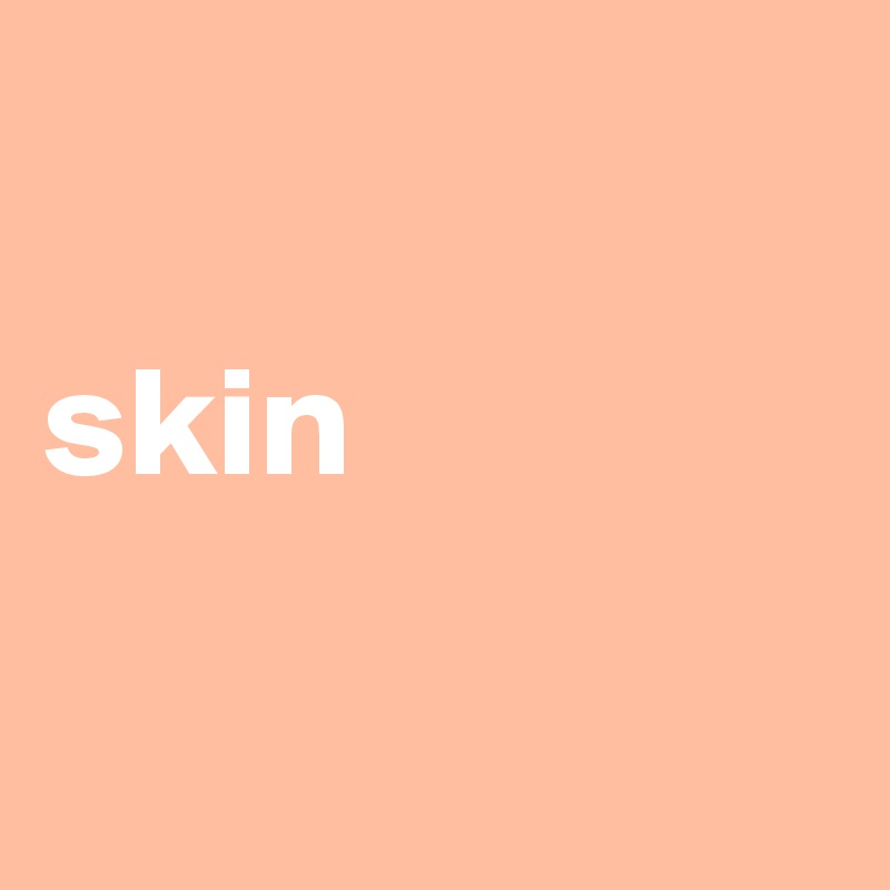 

skin

