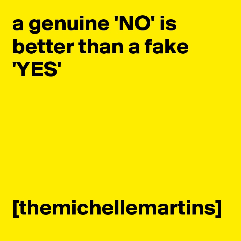 a genuine 'NO' is better than a fake 'YES'





[themichellemartins]