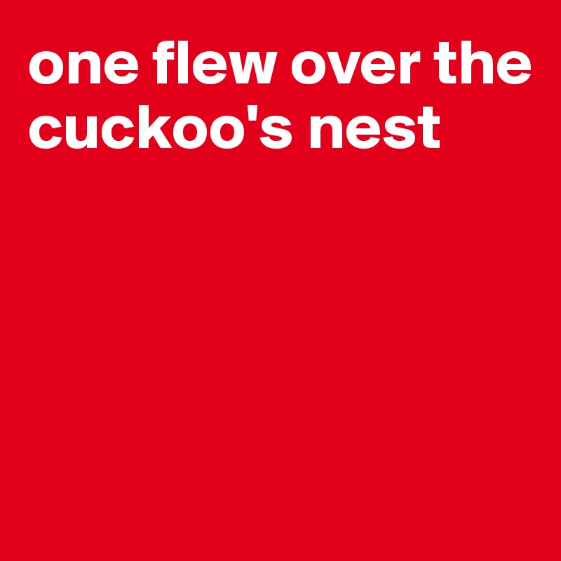 one flew over the cuckoo's nest




