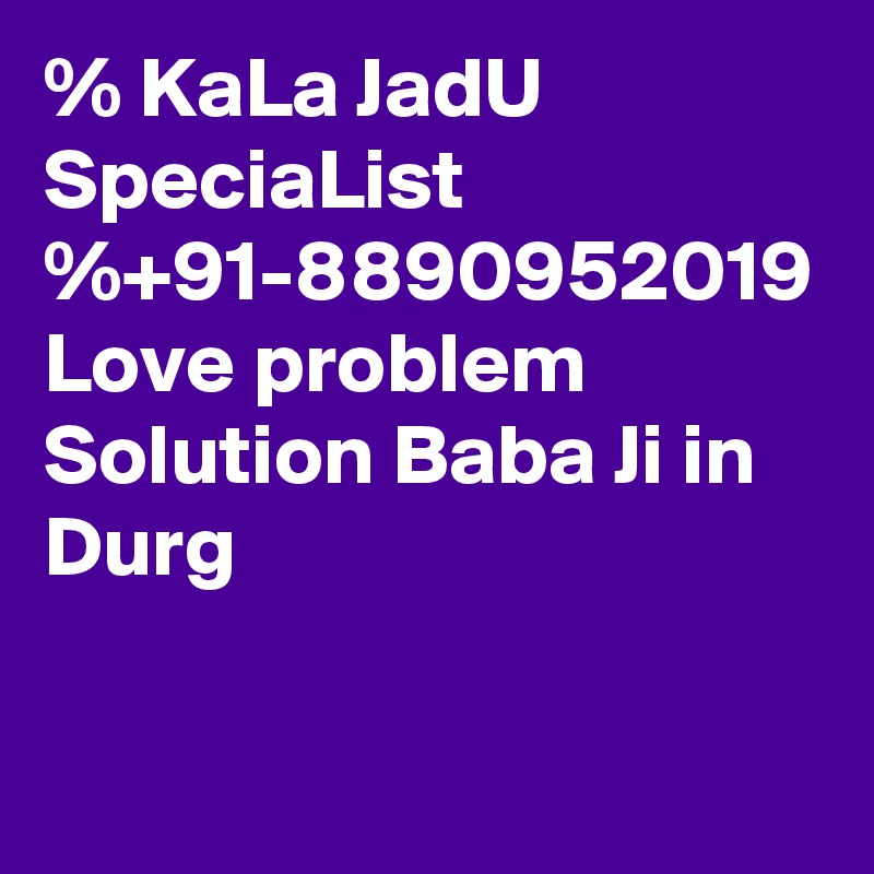 % KaLa JadU SpeciaList %+91-8890952019 Love problem Solution Baba Ji in Durg