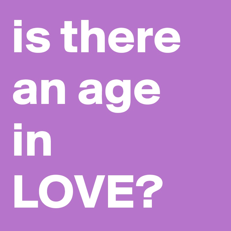 is there an age in LOVE?