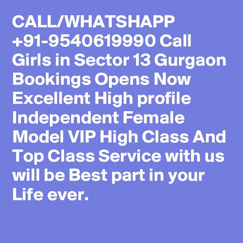CALL/WHATSHAPP +91-9540619990 Call Girls in Sector 13 Gurgaon Bookings Opens Now Excellent High profile Independent Female Model VIP High Class And Top Class Service with us will be Best part in your Life ever.
