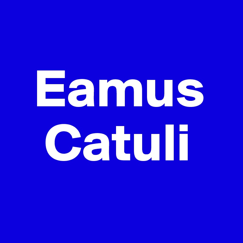 
  Eamus
   Catuli 
