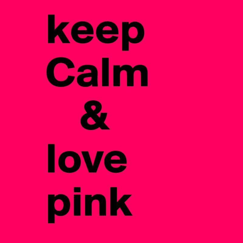     keep
    Calm
        &
    love 
    pink