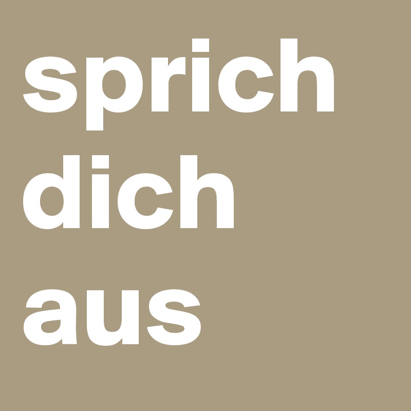 sprich dich aus 