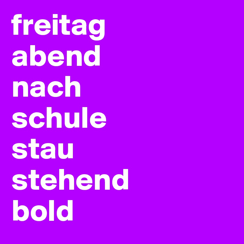 freitag 
abend 
nach 
schule
stau 
stehend 
bold