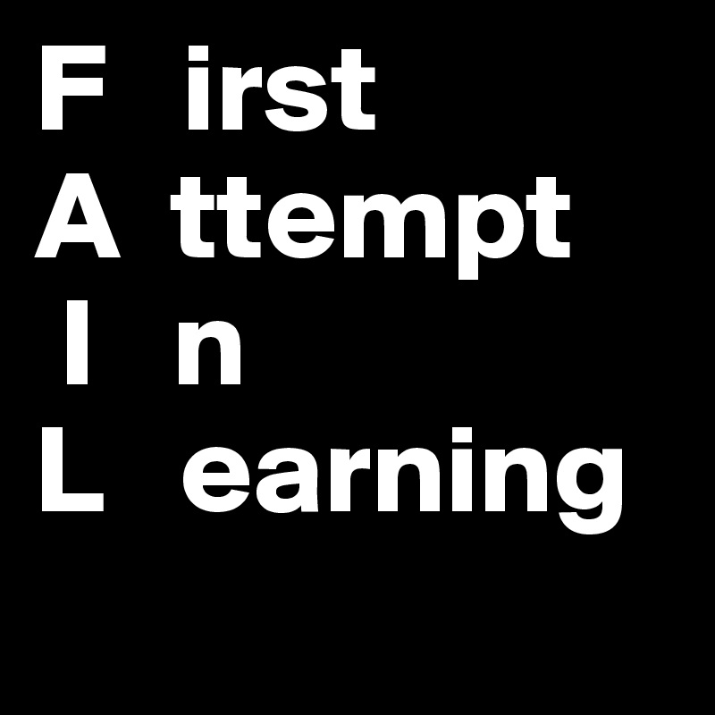 F   irst
A  ttempt
 I   n
L   earning

