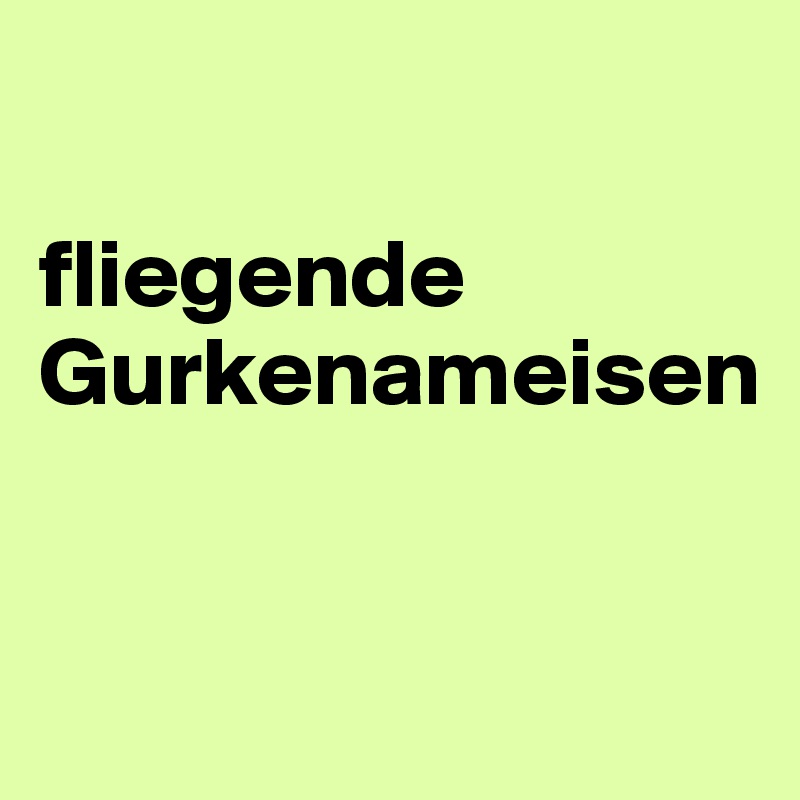 

fliegende Gurkenameisen


