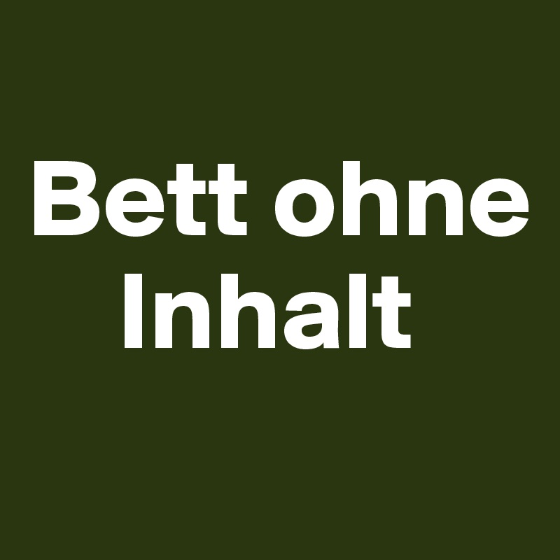 
Bett ohne    
    Inhalt
