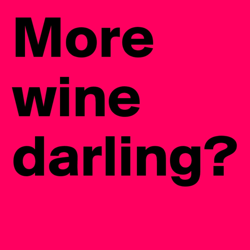 More wine darling?