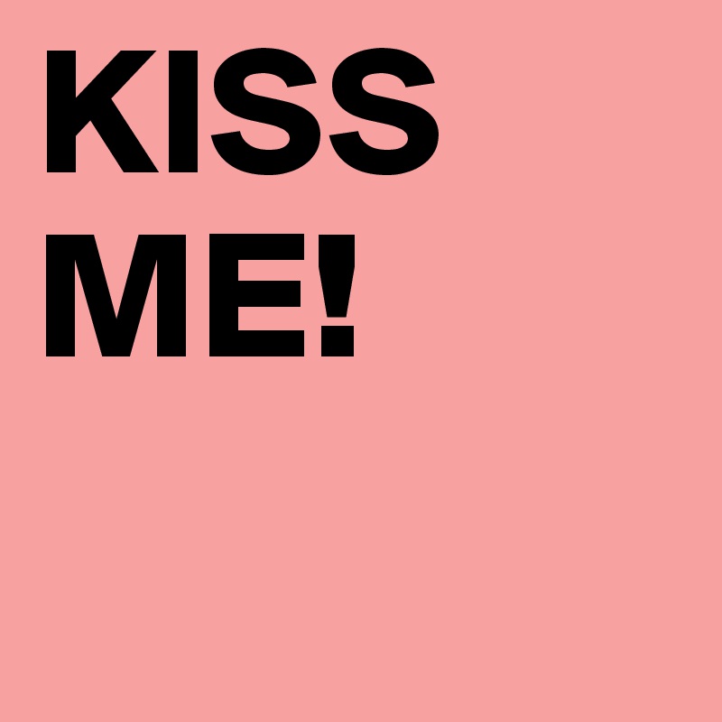 KISS 
ME! 
