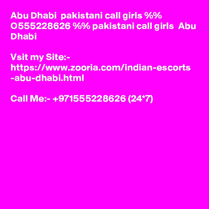 Abu Dhabi  pakistani call girls %% O555228626 %% pakistani call girls  Abu Dhabi 

Vsit my Site:- https://www.zooria.com/indian-escorts
-abu-dhabi.html

Call Me:- +971555228626 (24*7)