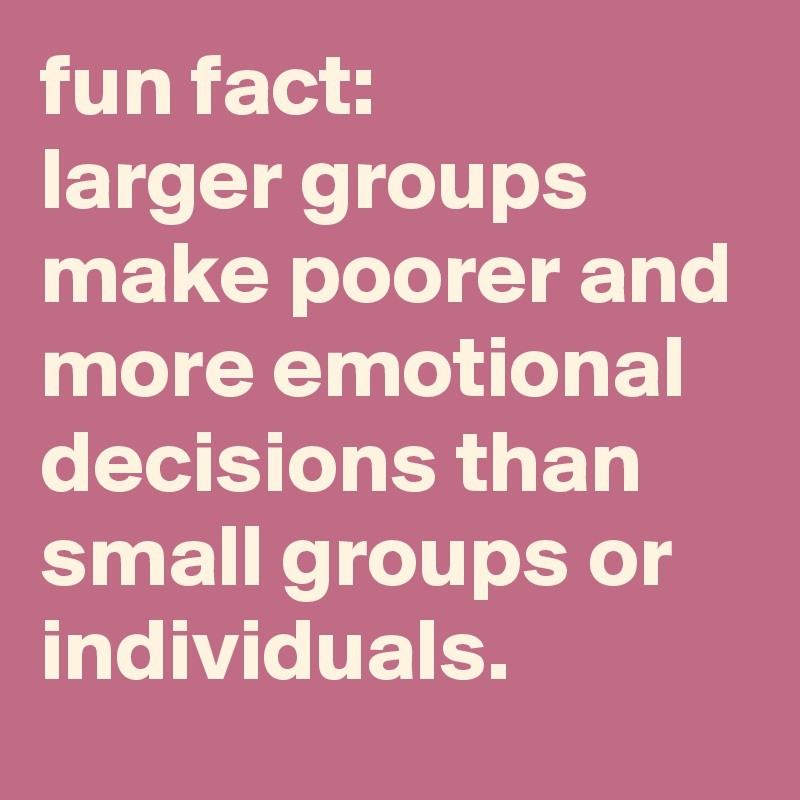 fun-fact-larger-groups-make-poorer-and-more-emotional-decisions-than