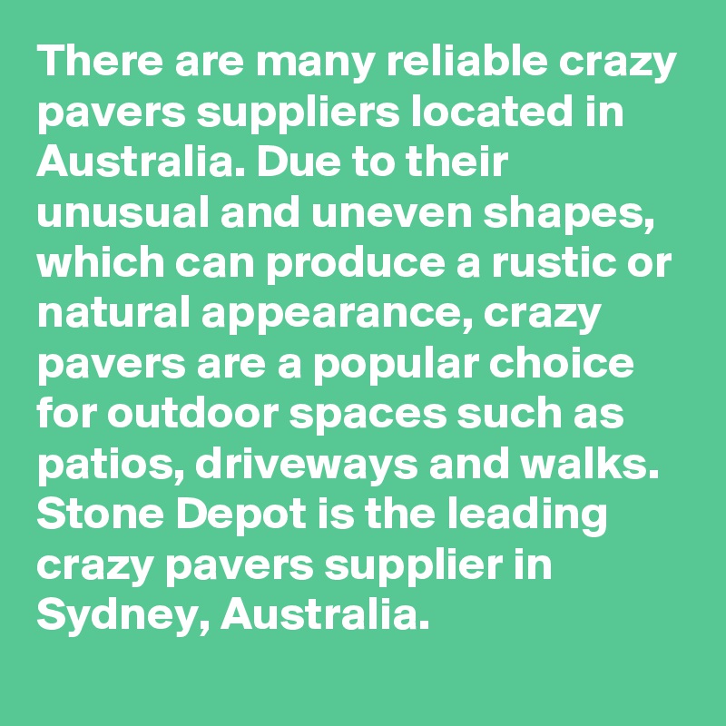 There are many reliable crazy pavers suppliers located in Australia. Due to their unusual and uneven shapes, which can produce a rustic or natural appearance, crazy pavers are a popular choice for outdoor spaces such as patios, driveways and walks. Stone Depot is the leading crazy pavers supplier in Sydney, Australia. 