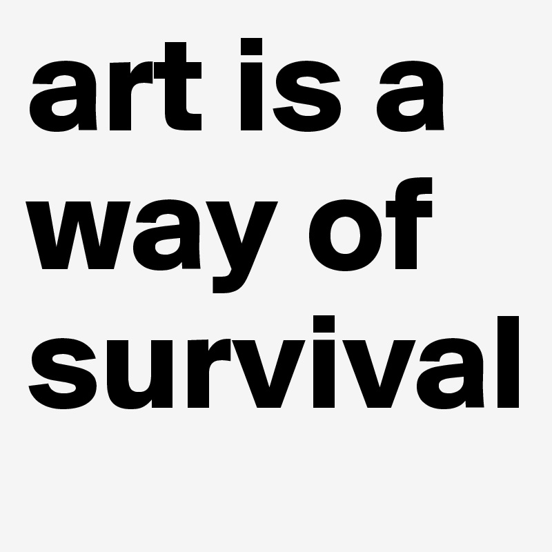 art is a way of survival