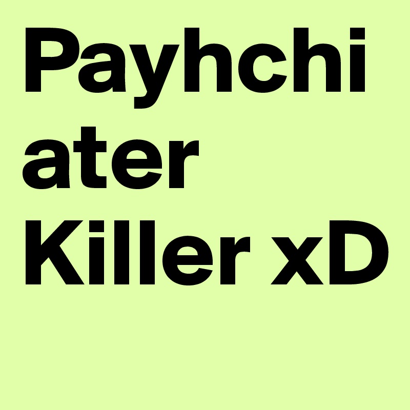 Payhchiater Killer xD 