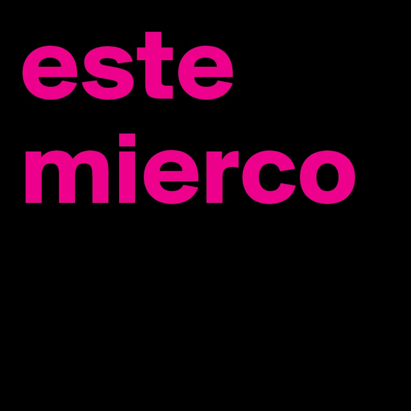 este
mierco