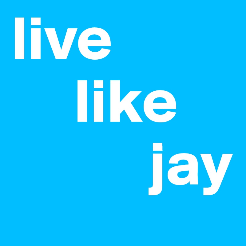 live
     like
           jay