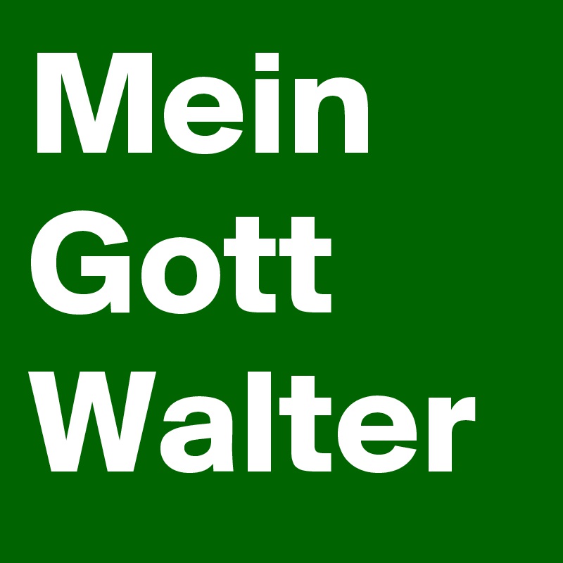 Mein Gott Walter