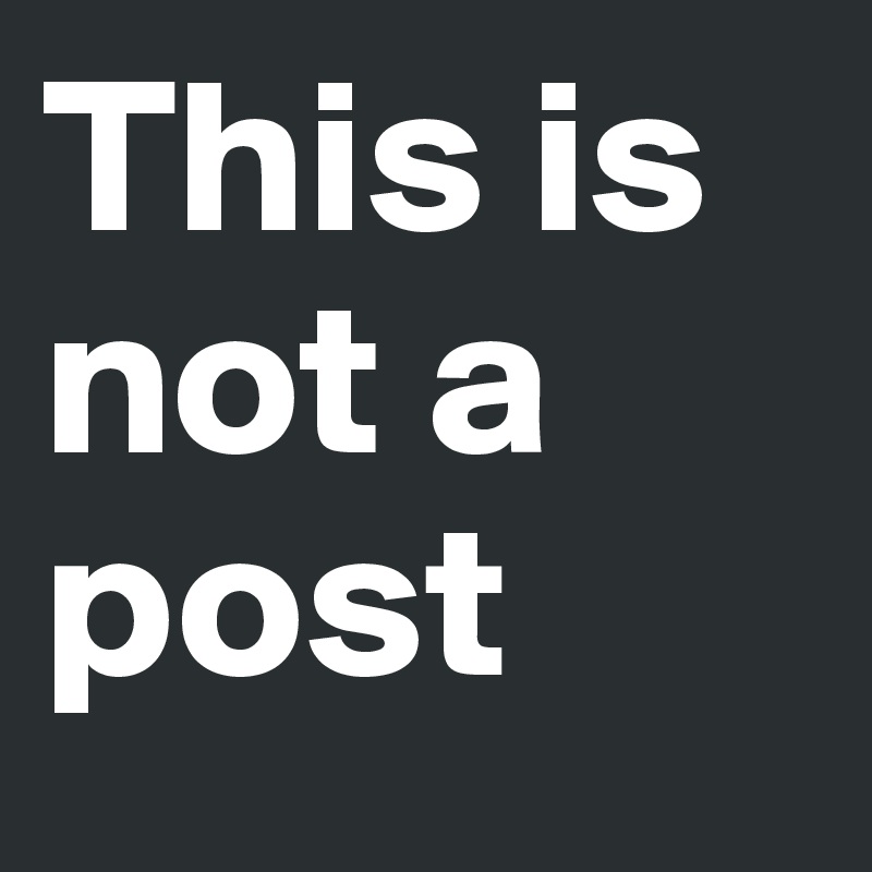 This is not a post