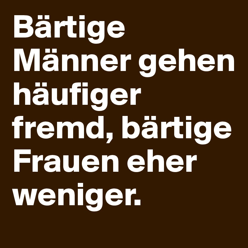 Bärtige Männer gehen häufiger fremd, bärtige Frauen eher weniger.
