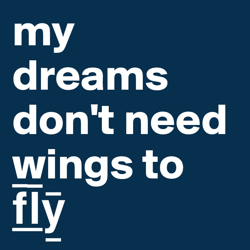my dreams don't need wings to f¯_l¯_y¯_