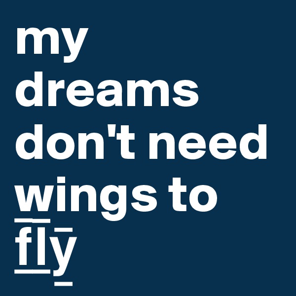 my dreams don't need wings to f¯_l¯_y¯_
