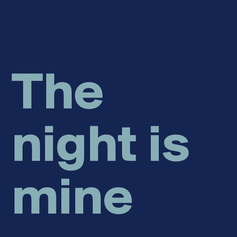 
The night is mine