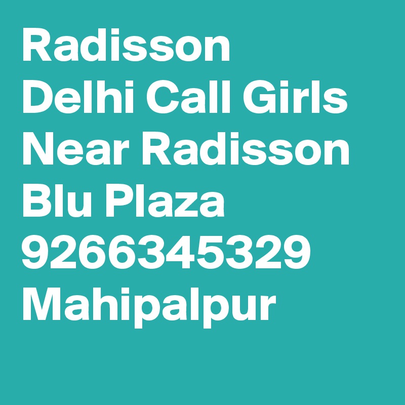 Radisson   Delhi Call Girls Near Radisson Blu Plaza 9266345329 Mahipalpur
