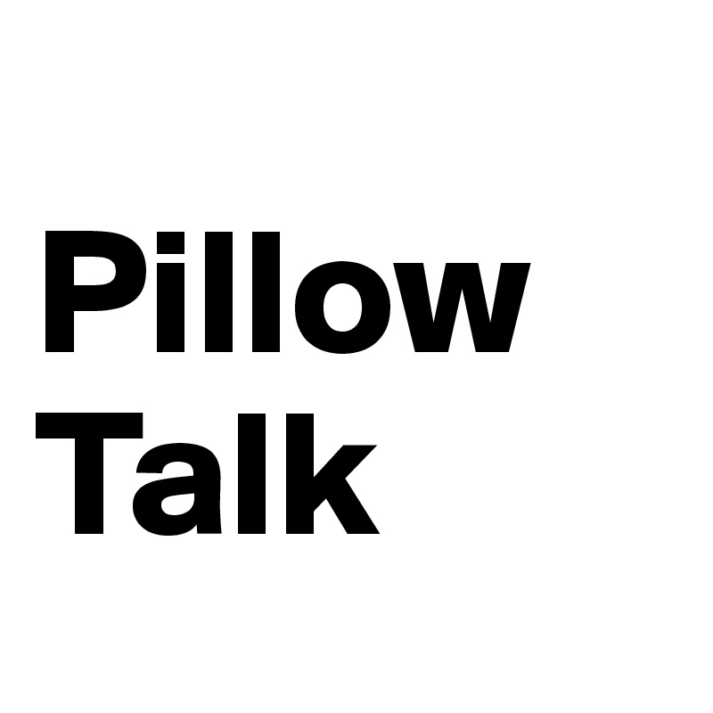 
Pillow Talk