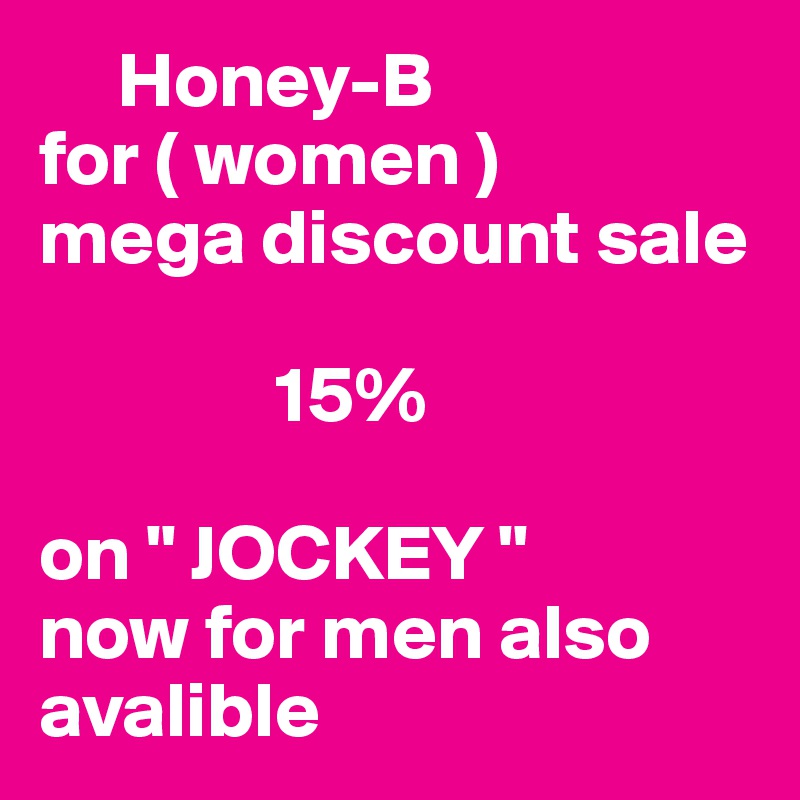      Honey-B
for ( women )
mega discount sale 

               15%

on " JOCKEY "
now for men also avalible