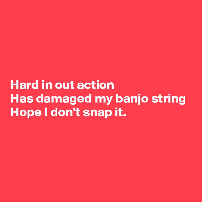 Hard In Out Action Has Damaged My Banjo String Hope I Don T Snap It Post By Dominiclomax On