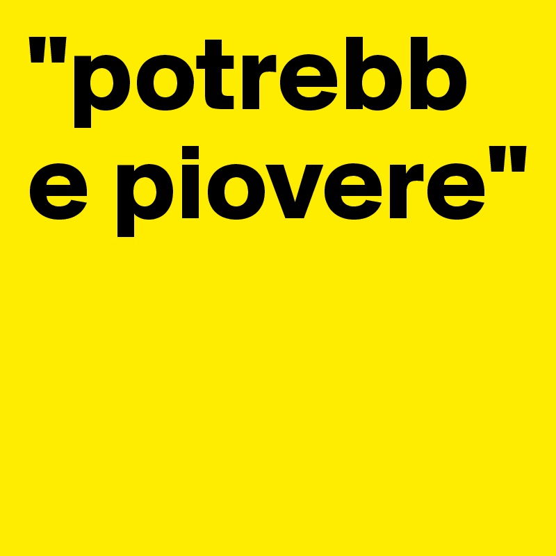 "potrebbe piovere"

