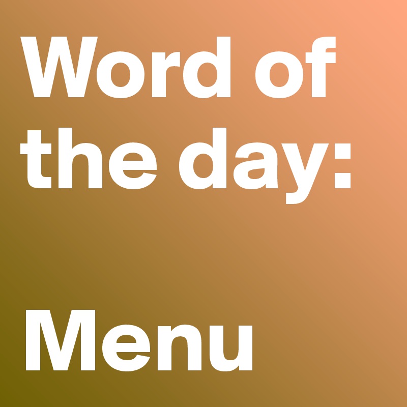 Word of
the day:

Menu