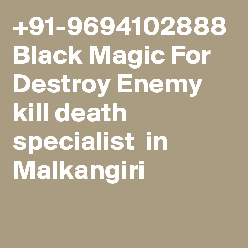 +91-9694102888 Black Magic For Destroy Enemy kill death specialist  in Malkangiri
