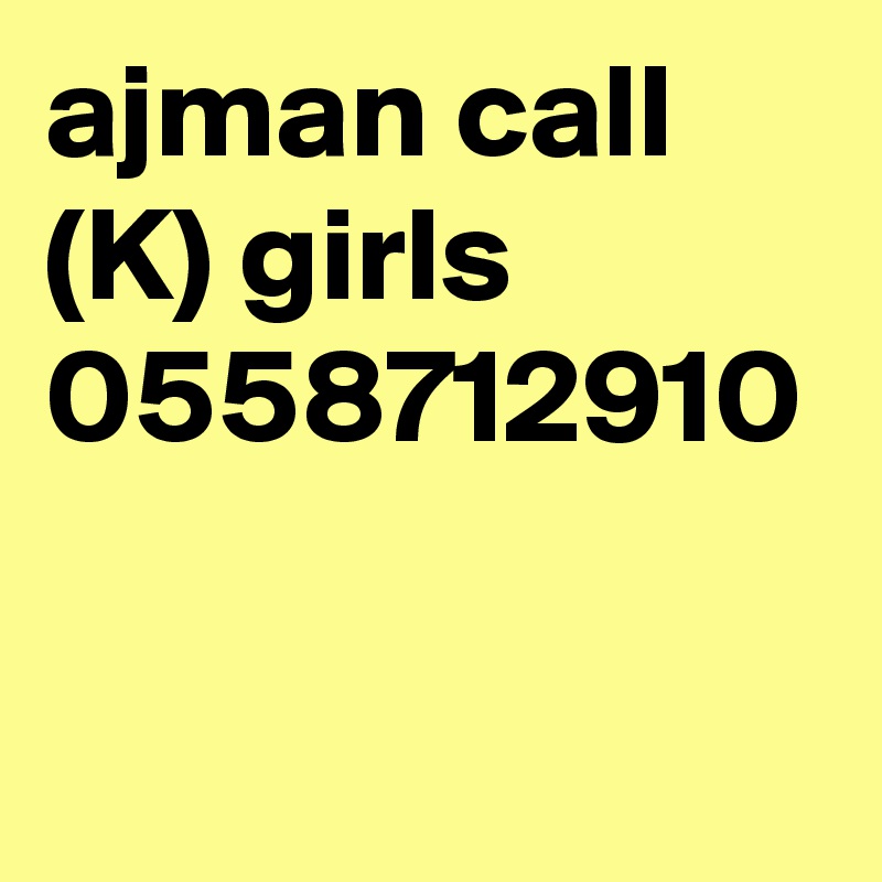 ajman call (K) girls 0558712910