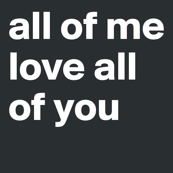 all of me love all of you