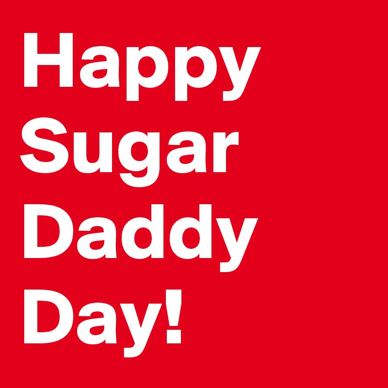 Happy Sugar Daddy Day!
